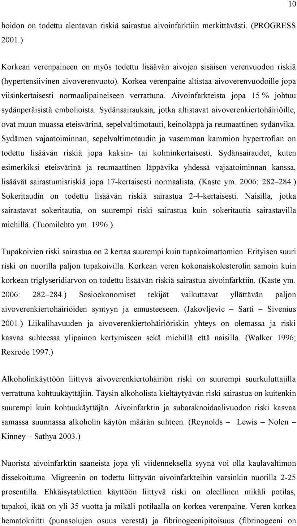 Korkea verenpaine altistaa aivoverenvuodoille jopa viisinkertaisesti normaalipaineiseen verrattuna. Aivoinfarkteista jopa 15 % johtuu sydänperäisistä embolioista.