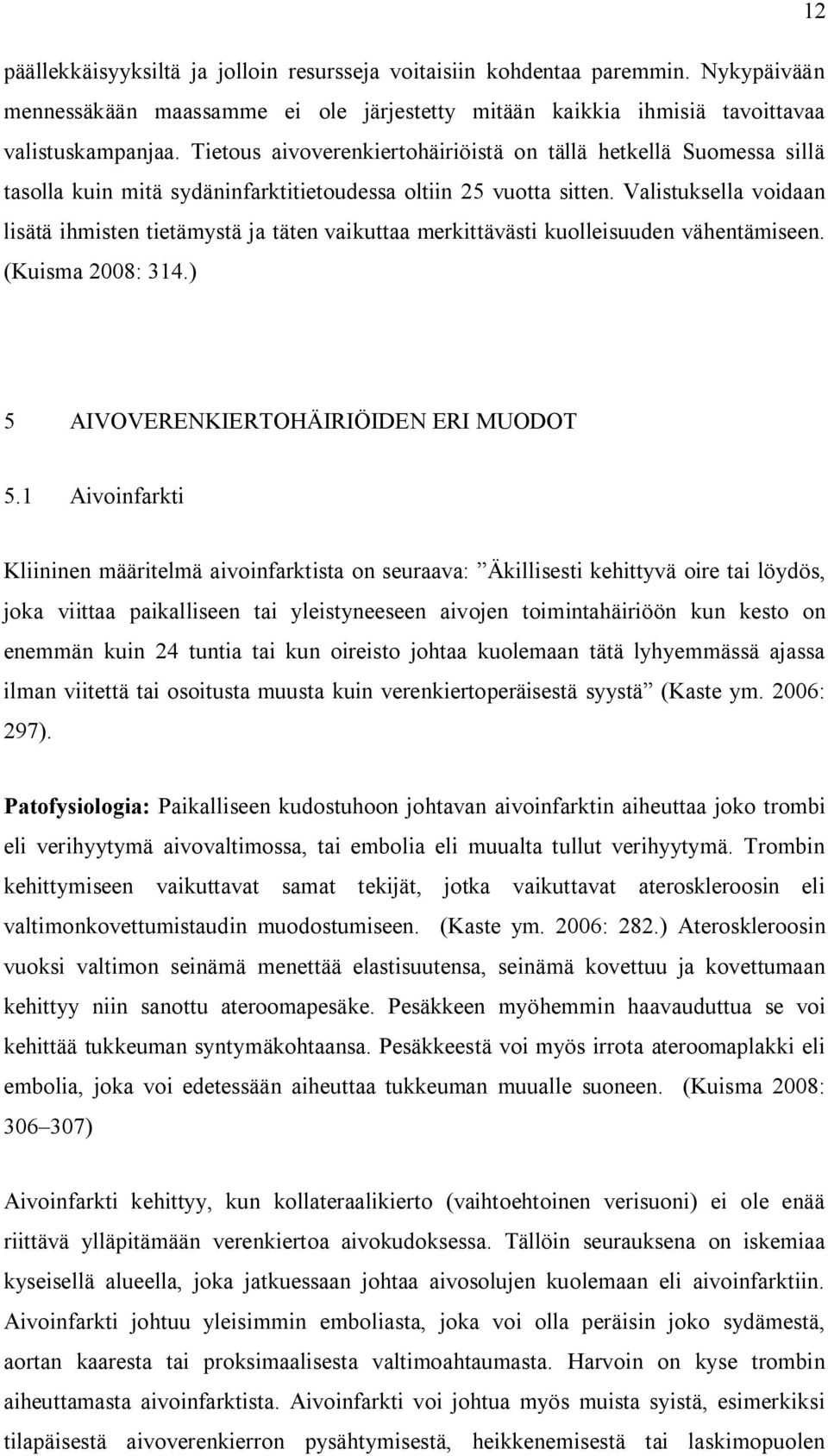 Valistuksella voidaan lisätä ihmisten tietämystä ja täten vaikuttaa merkittävästi kuolleisuuden vähentämiseen. (Kuisma 2008: 314.) 5 AIVOVERENKIERTOHÄIRIÖIDEN ERI MUODOT 5.