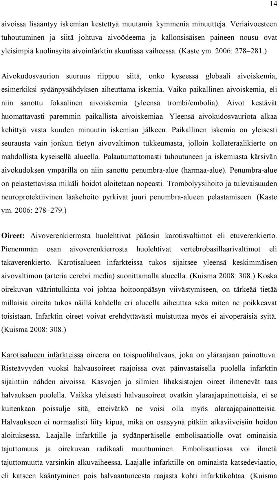 ) Aivokudosvaurion suuruus riippuu siitä, onko kyseessä globaali aivoiskemia, esimerkiksi sydänpysähdyksen aiheuttama iskemia.