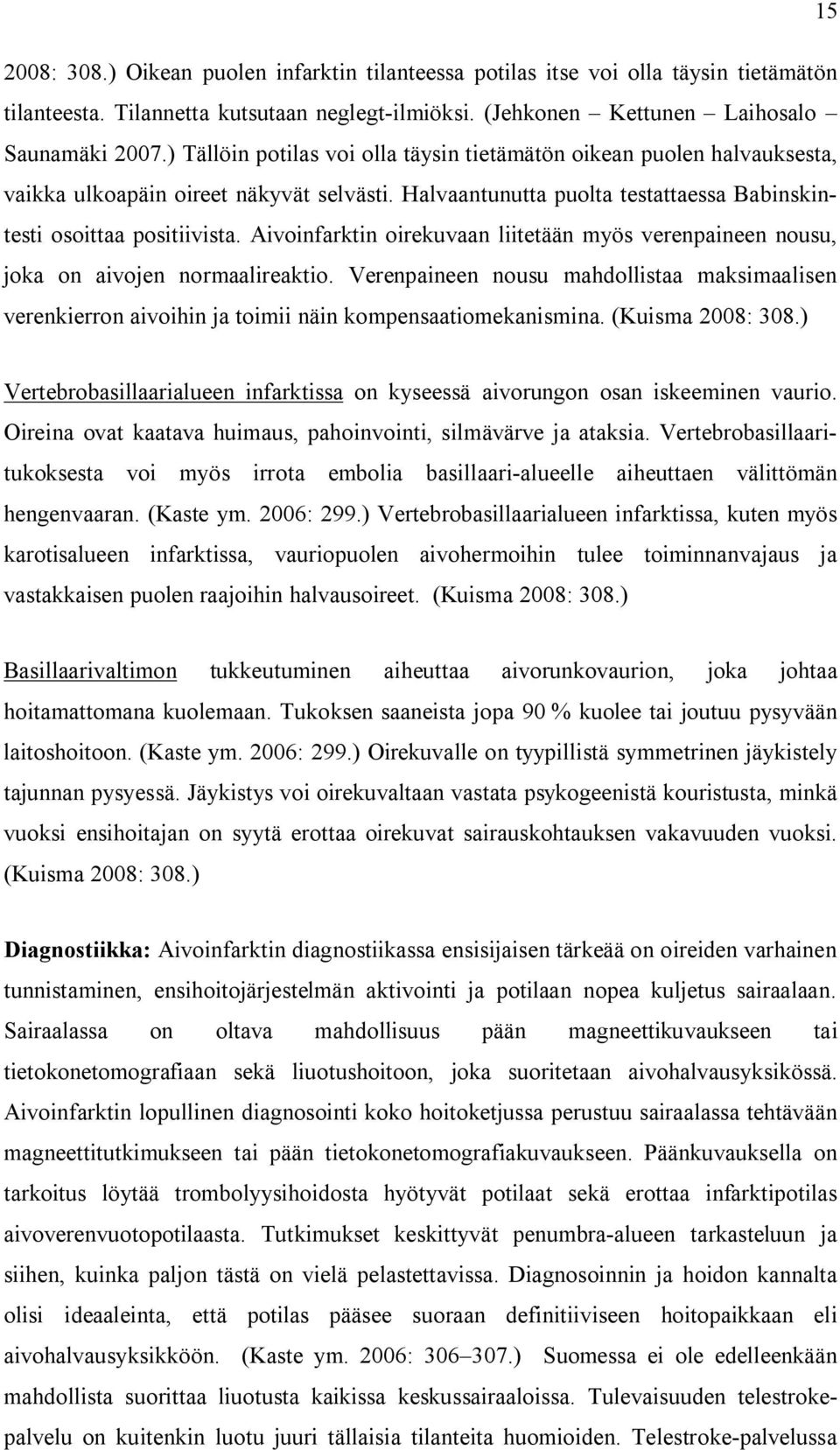 Aivoinfarktin oirekuvaan liitetään myös verenpaineen nousu, joka on aivojen normaalireaktio. Verenpaineen nousu mahdollistaa maksimaalisen verenkierron aivoihin ja toimii näin kompensaatiomekanismina.