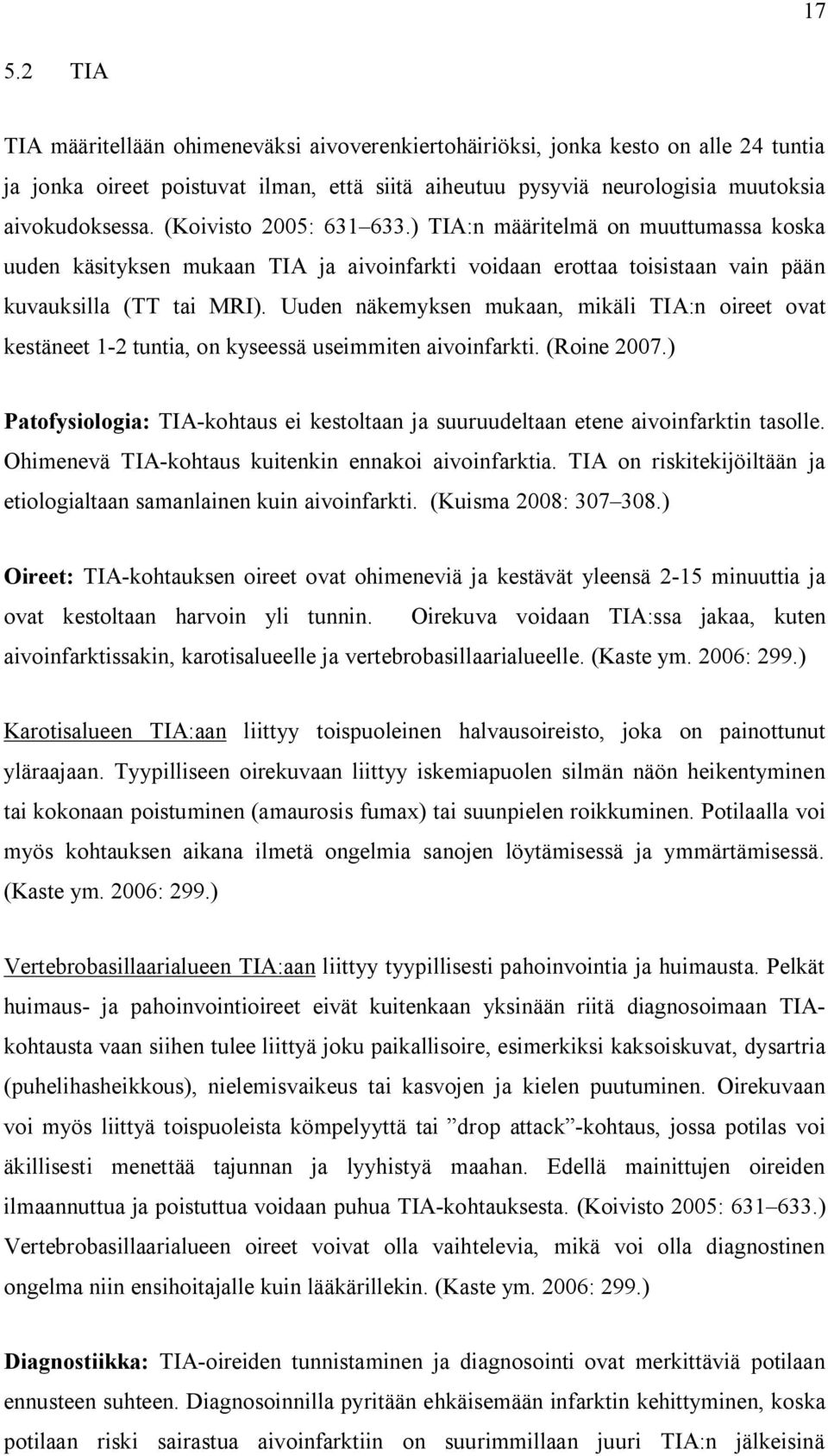 Uuden näkemyksen mukaan, mikäli TIA:n oireet ovat kestäneet 1-2 tuntia, on kyseessä useimmiten aivoinfarkti. (Roine 2007.