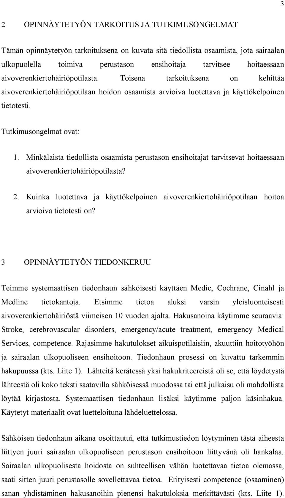 Tutkimusongelmat ovat: 1. Minkälaista tiedollista osaamista perustason ensihoitajat tarvitsevat hoitaessaan aivoverenkiertohäiriöpotilasta? 2.