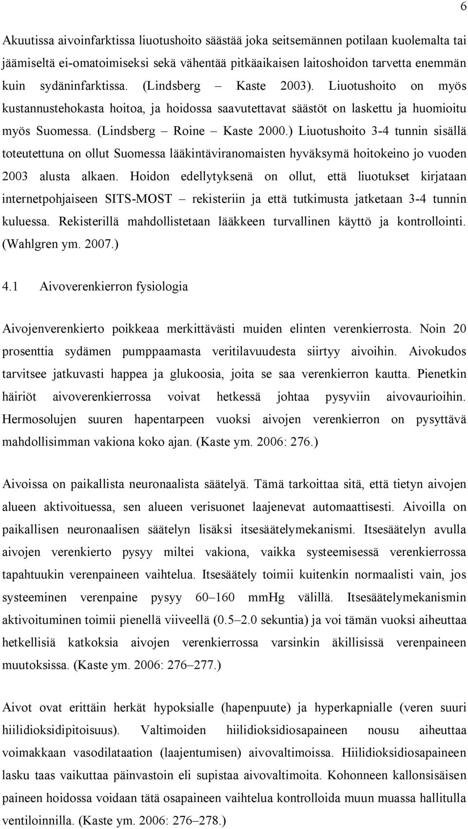 ) Liuotushoito 3-4 tunnin sisällä toteutettuna on ollut Suomessa lääkintäviranomaisten hyväksymä hoitokeino jo vuoden 2003 alusta alkaen.