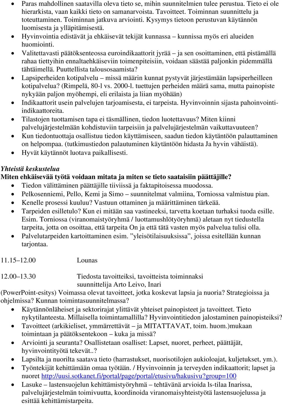 Valitettavasti päätöksenteossa euroindikaattorit jyrää ja sen osoittaminen, että pistämällä rahaa tiettyihin ennaltaehkäiseviin toimenpiteisiin, voidaan säästää paljonkin pidemmällä tähtäimellä.