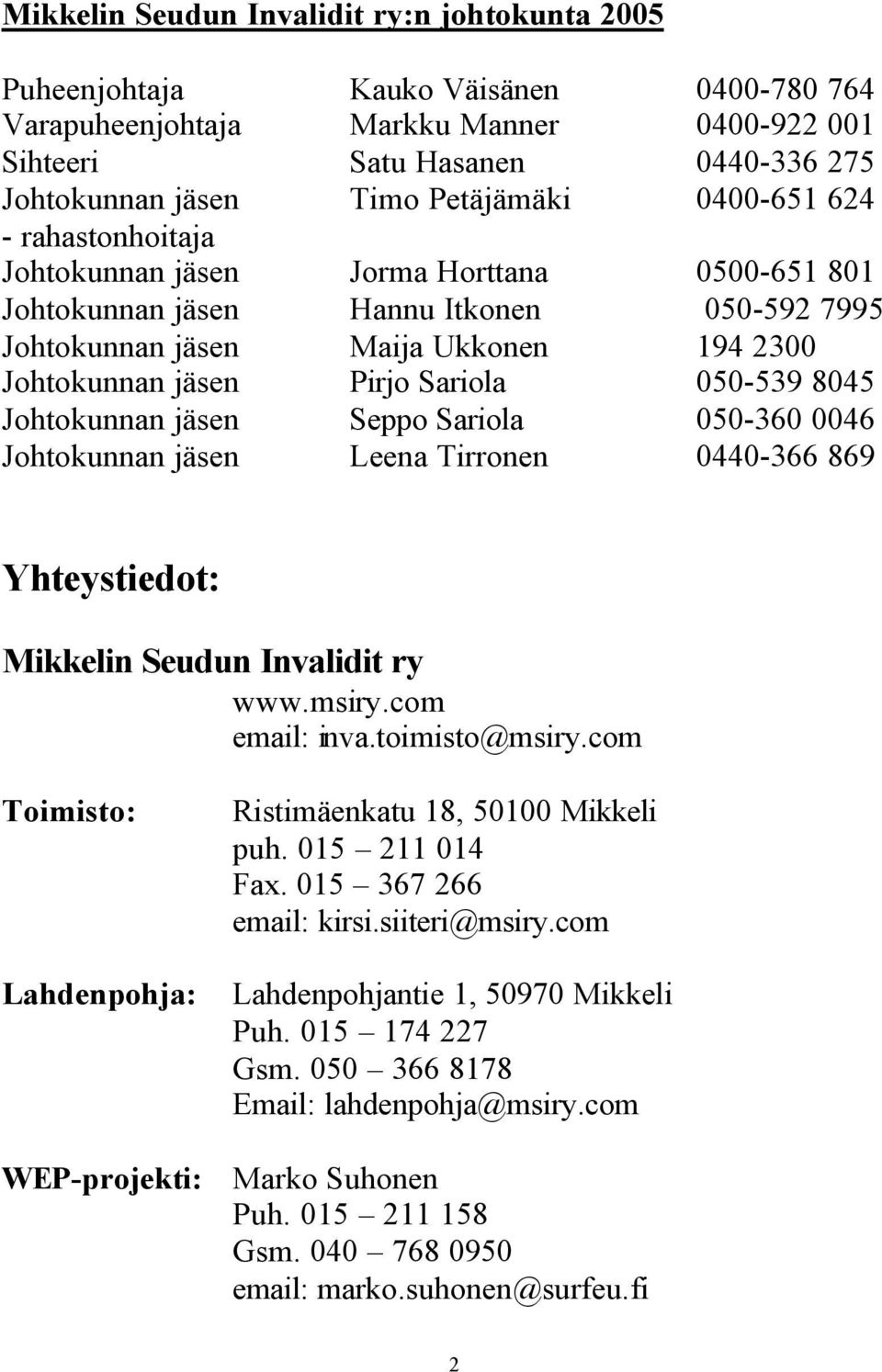 Sariola 050-539 8045 Johtokunnan jäsen Seppo Sariola 050-360 0046 Johtokunnan jäsen Leena Tirronen 0440-366 869 Yhteystiedot: Mikkelin Seudun Invalidit ry www.msiry.com email: inva.toimisto@msiry.