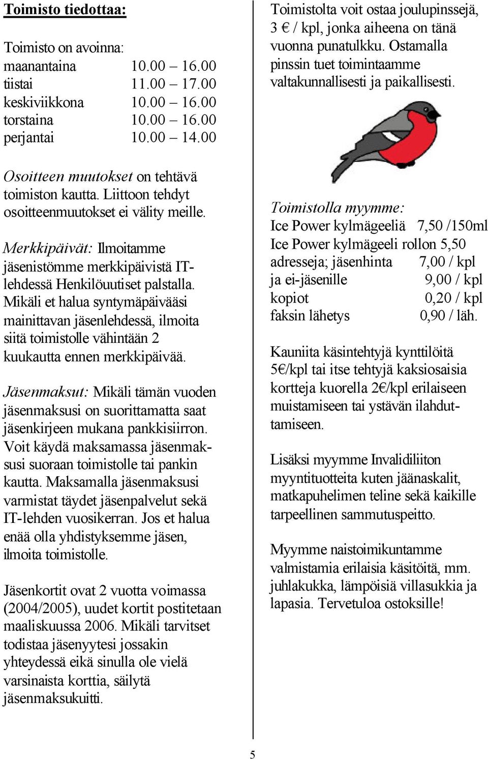 Mikäli et halua syntymäpäivääsi mainittavan jäsenlehdessä, ilmoita siitä toimistolle vähintään 2 kuukautta ennen merkkipäivää.