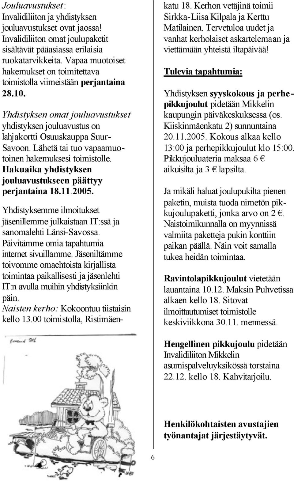 Lähetä tai tuo vapaamuotoinen hakemuksesi toimistolle. Hakuaika yhdistyksen jouluavustukseen päättyy perjantaina 18.11.2005.