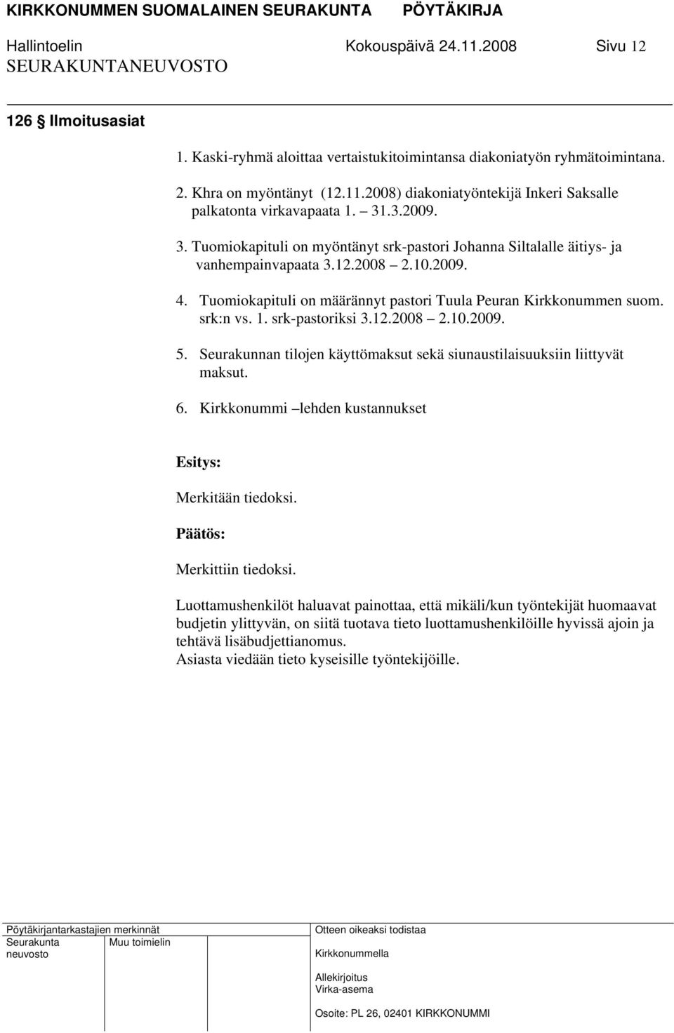 srk:n vs. 1. srk-pastoriksi 3.12.2008 2.10.2009. 5. Seurakunnan tilojen käyttömaksut sekä siunaustilaisuuksiin liittyvät maksut. 6. Kirkkonummi lehden kustannukset Merkitään tiedoksi.