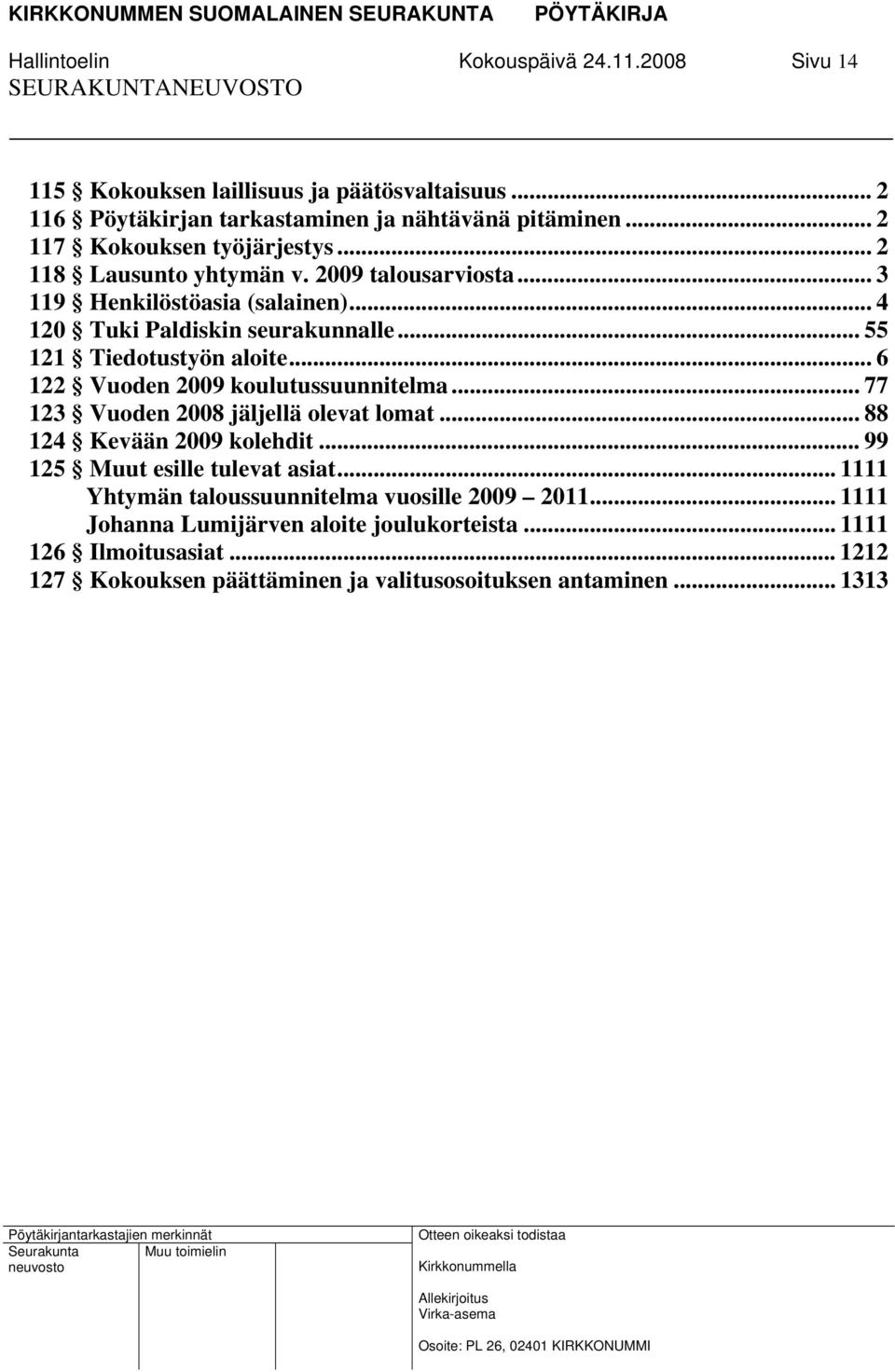 .. 55 121 Tiedotustyön aloite... 6 122 Vuoden 2009 koulutussuunnitelma... 77 123 Vuoden 2008 jäljellä olevat lomat... 88 124 Kevään 2009 kolehdit.