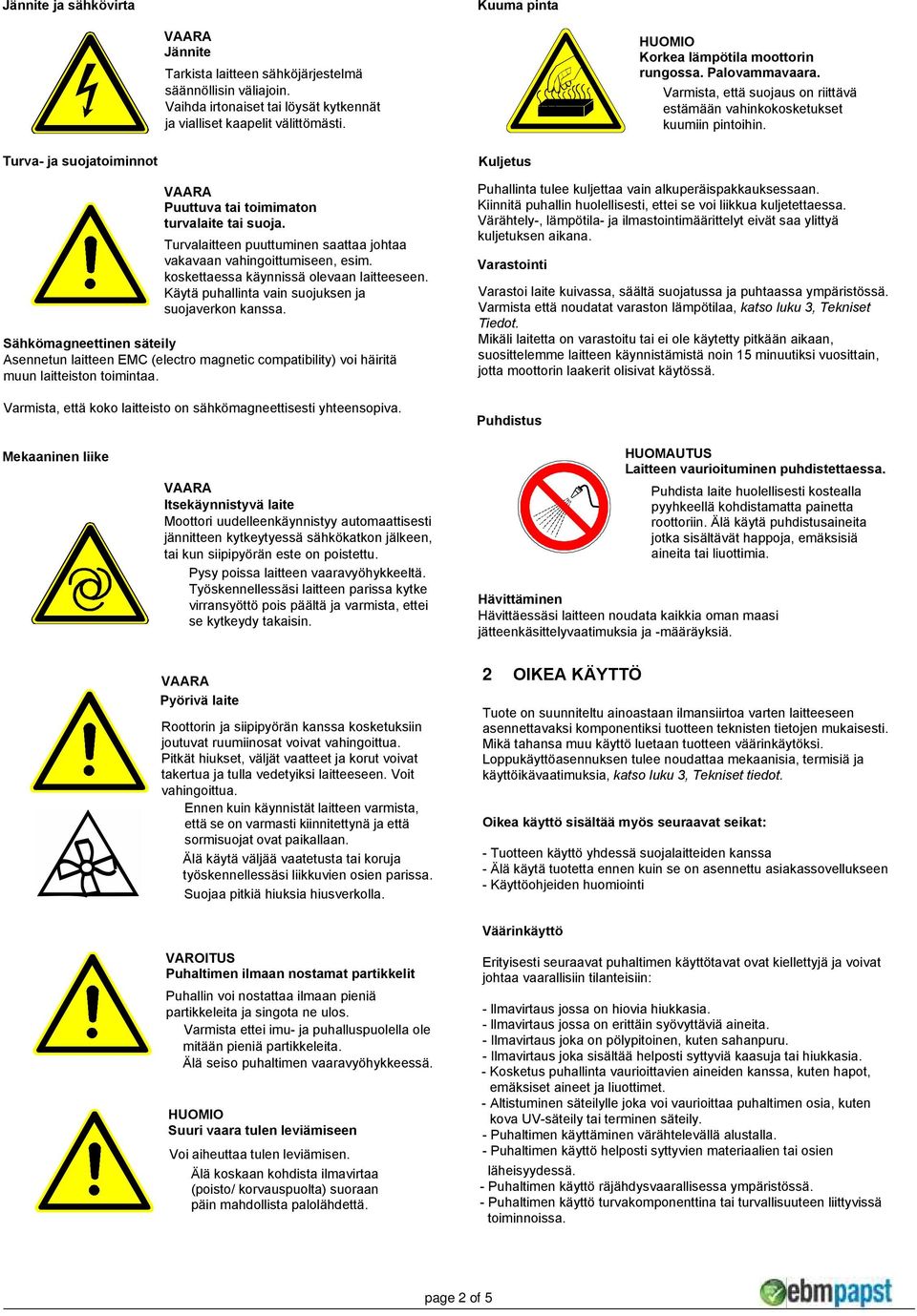 Turva- ja suojatoiminnot Puuttuva tai toimimaton turvalaite tai suoja. Turvalaitteen puuttuminen saattaa johtaa vakavaan vahingoittumiseen, esim. koskettaessa käynnissä olevaan laitteeseen.