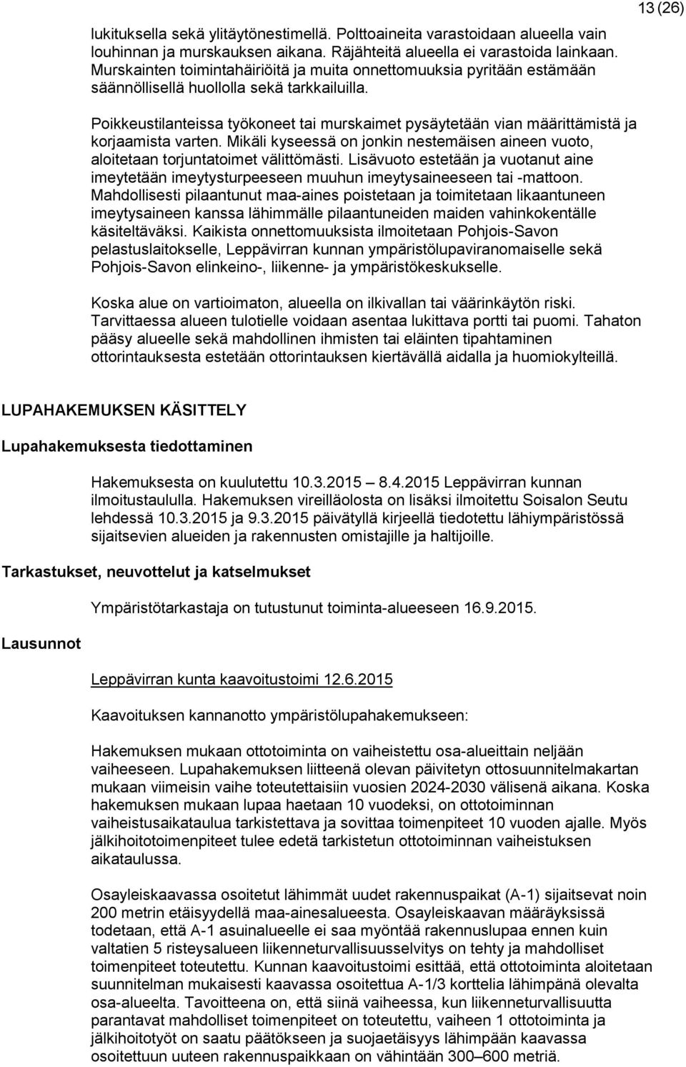 13 (26) Poikkeustilanteissa työkoneet tai murskaimet pysäytetään vian määrittämistä ja korjaamista varten. Mikäli kyseessä on jonkin nestemäisen aineen vuoto, aloitetaan torjuntatoimet välittömästi.