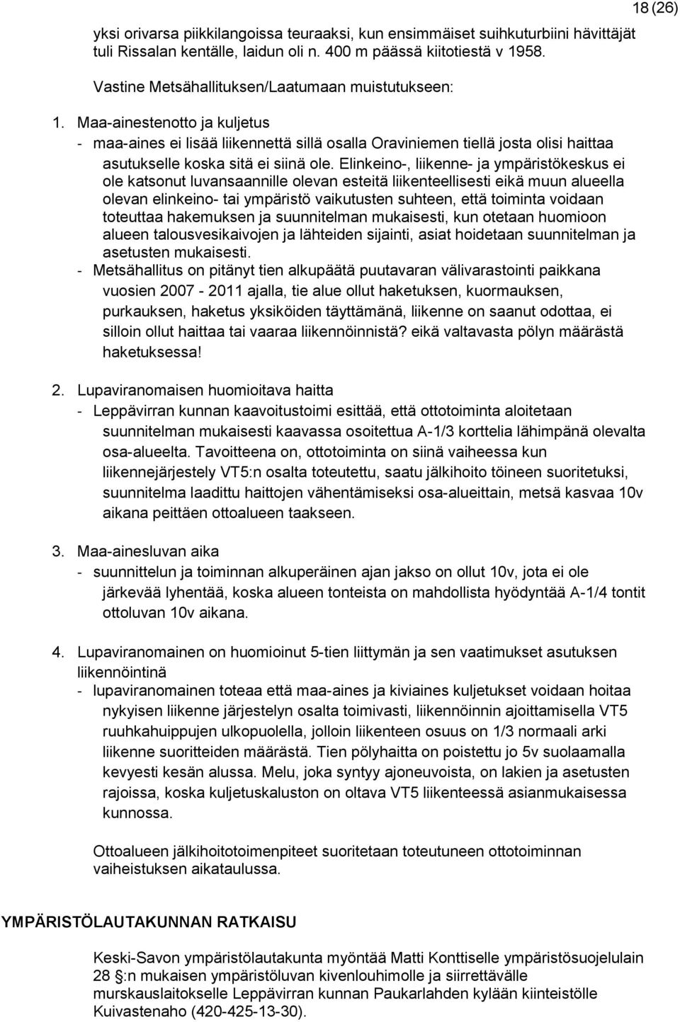 Maa-ainestenotto ja kuljetus - maa-aines ei lisää liikennettä sillä osalla Oraviniemen tiellä josta olisi haittaa asutukselle koska sitä ei siinä ole.