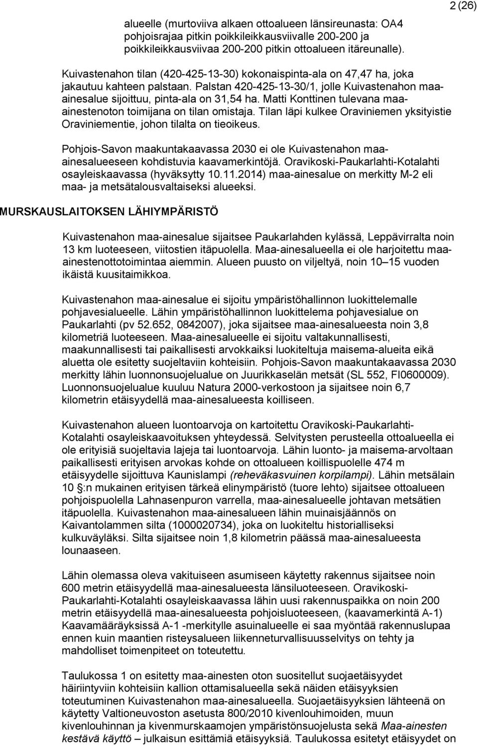 Matti Konttinen tulevana maaainestenoton toimijana on tilan omistaja. Tilan läpi kulkee Oraviniemen yksityistie Oraviniementie, johon tilalta on tieoikeus.