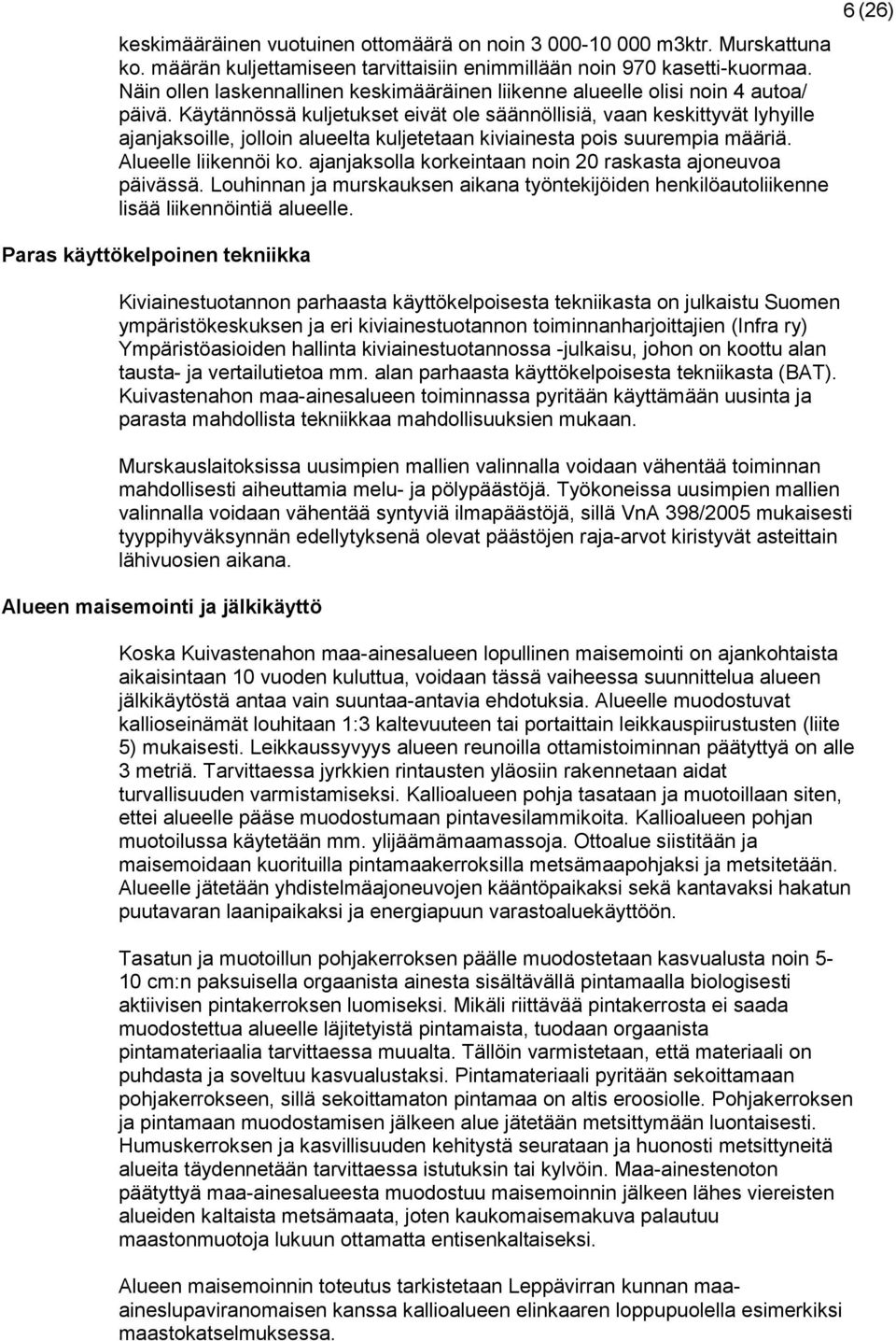 Käytännössä kuljetukset eivät ole säännöllisiä, vaan keskittyvät lyhyille ajanjaksoille, jolloin alueelta kuljetetaan kiviainesta pois suurempia määriä. Alueelle liikennöi ko.