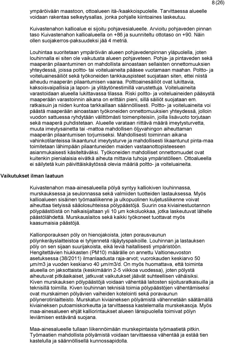 Näin ollen suojakerros-paksuudeksi jää 4 metriä. Louhintaa suoritetaan ympäröivän alueen pohjavedenpinnan yläpuolella, joten louhinnalla ei siten ole vaikutusta alueen pohjaveteen.