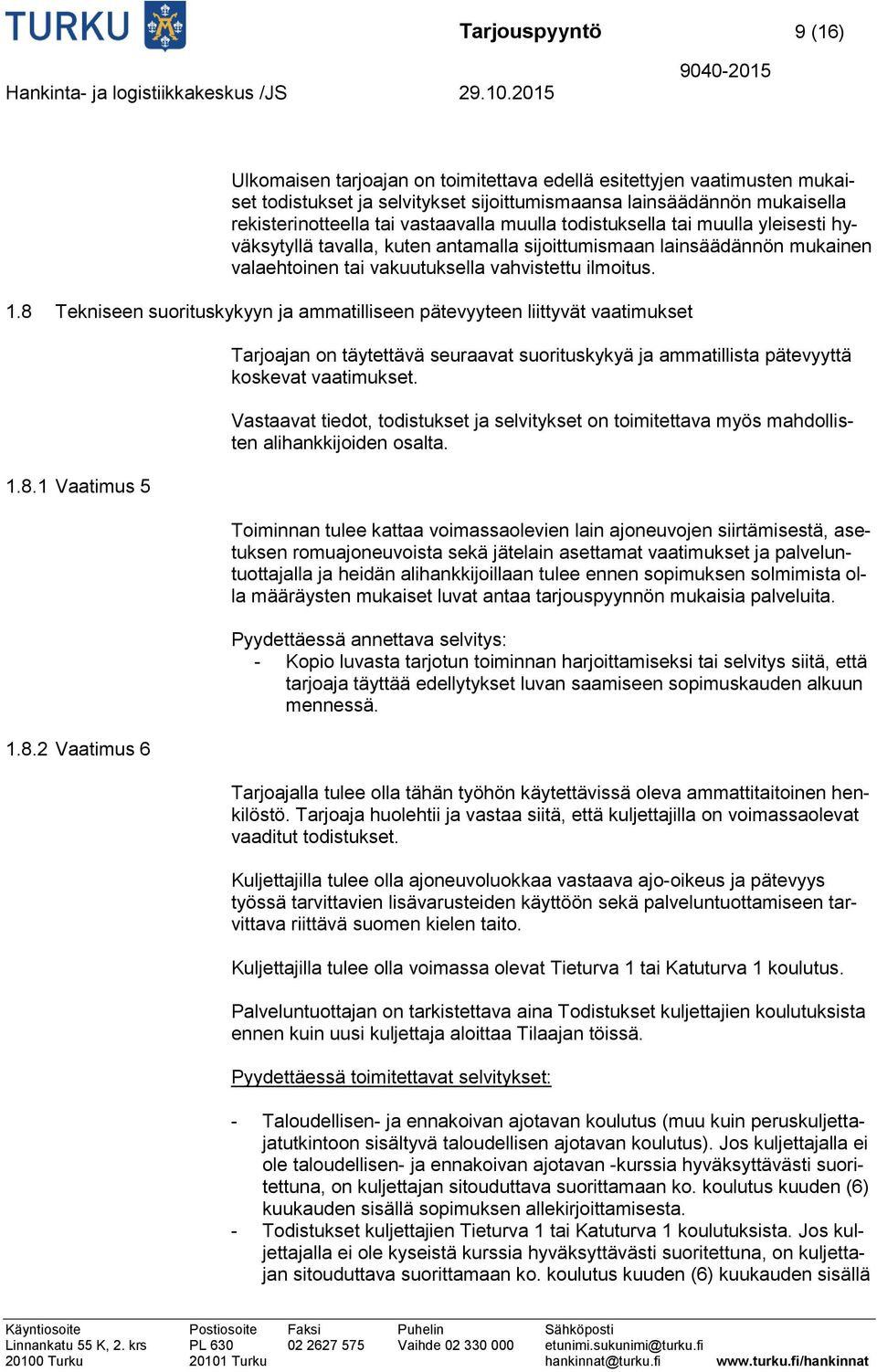 8 Tekniseen suorituskykyyn ja ammatilliseen pätevyyteen liittyvät vaatimukset 1.8.1 Vaatimus 5 1.8.2 Vaatimus 6 Tarjoajan on täytettävä seuraavat suorituskykyä ja ammatillista pätevyyttä koskevat vaatimukset.