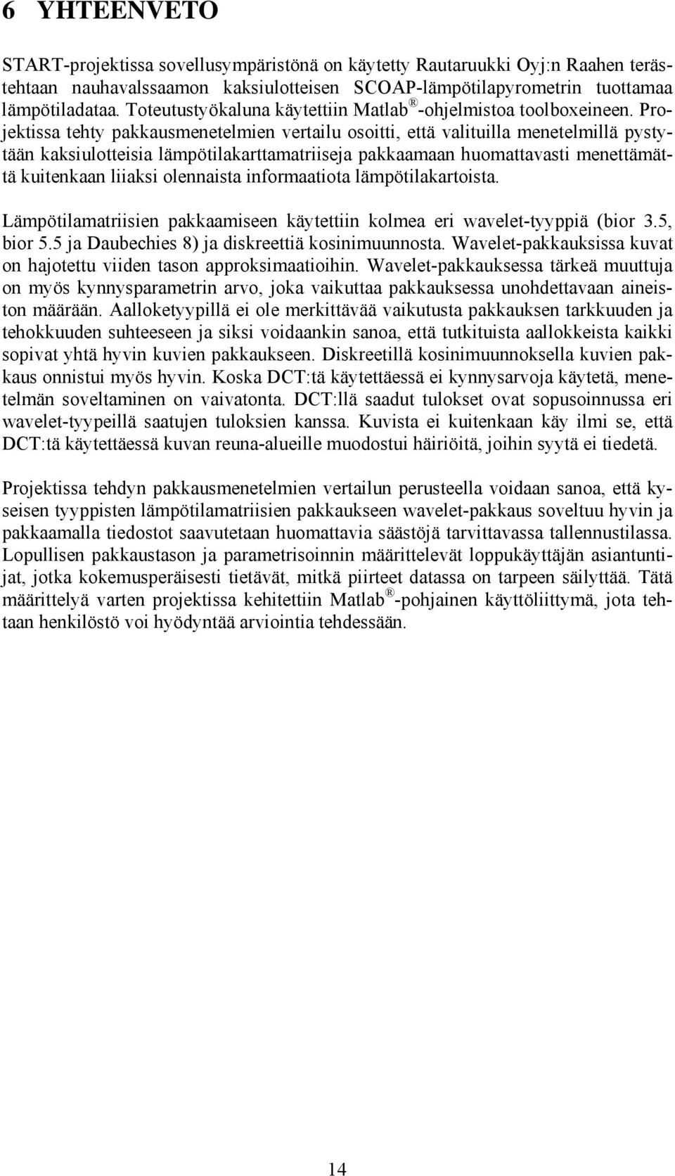 Projektissa tehty pakkausmenetelmien vertailu osoitti, että valituilla menetelmillä pystytään kaksiulotteisia lämpötilakarttamatriiseja pakkaamaan huomattavasti menettämättä kuitenkaan liiaksi