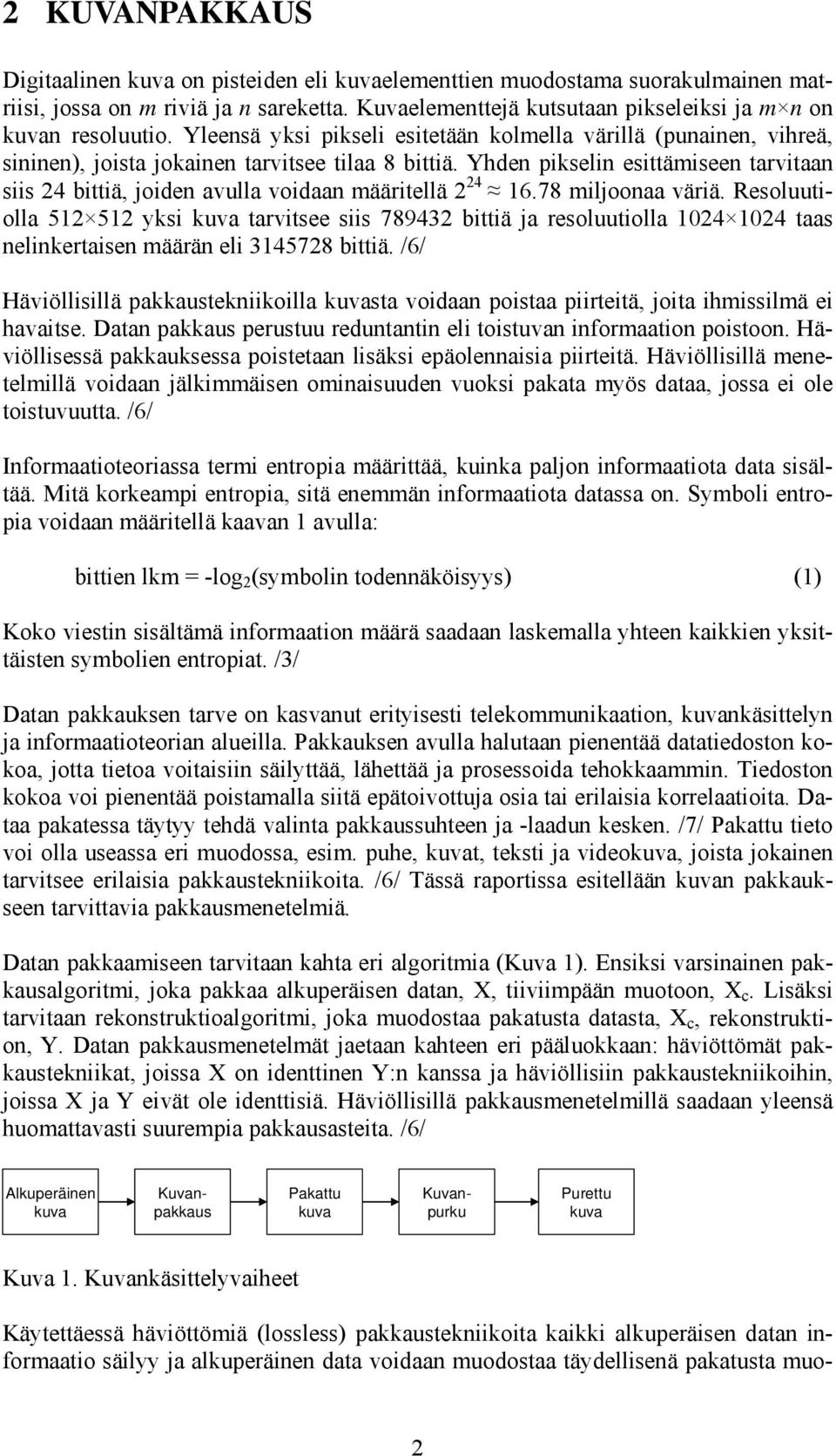 Yhden pikselin esittämiseen tarvitaan siis 24 bittiä, joiden avulla voidaan määritellä 2 24 6.78 miljoonaa väriä.