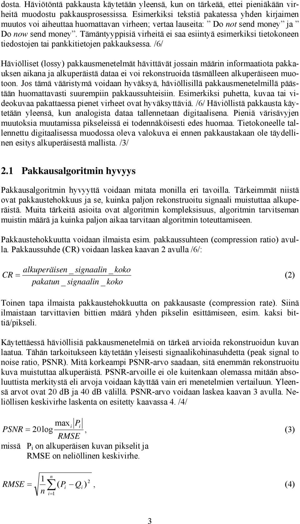 Tämäntyyppisiä virheitä ei saa esiintyä esimerkiksi tietokoneen tiedostojen tai pankkitietojen pakkauksessa.