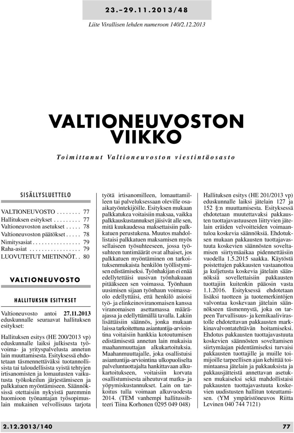 . 80 VALTIONEUVOSTO HALLITUKSEN ESITYKSET Valtioneuvosto antoi 27.11.