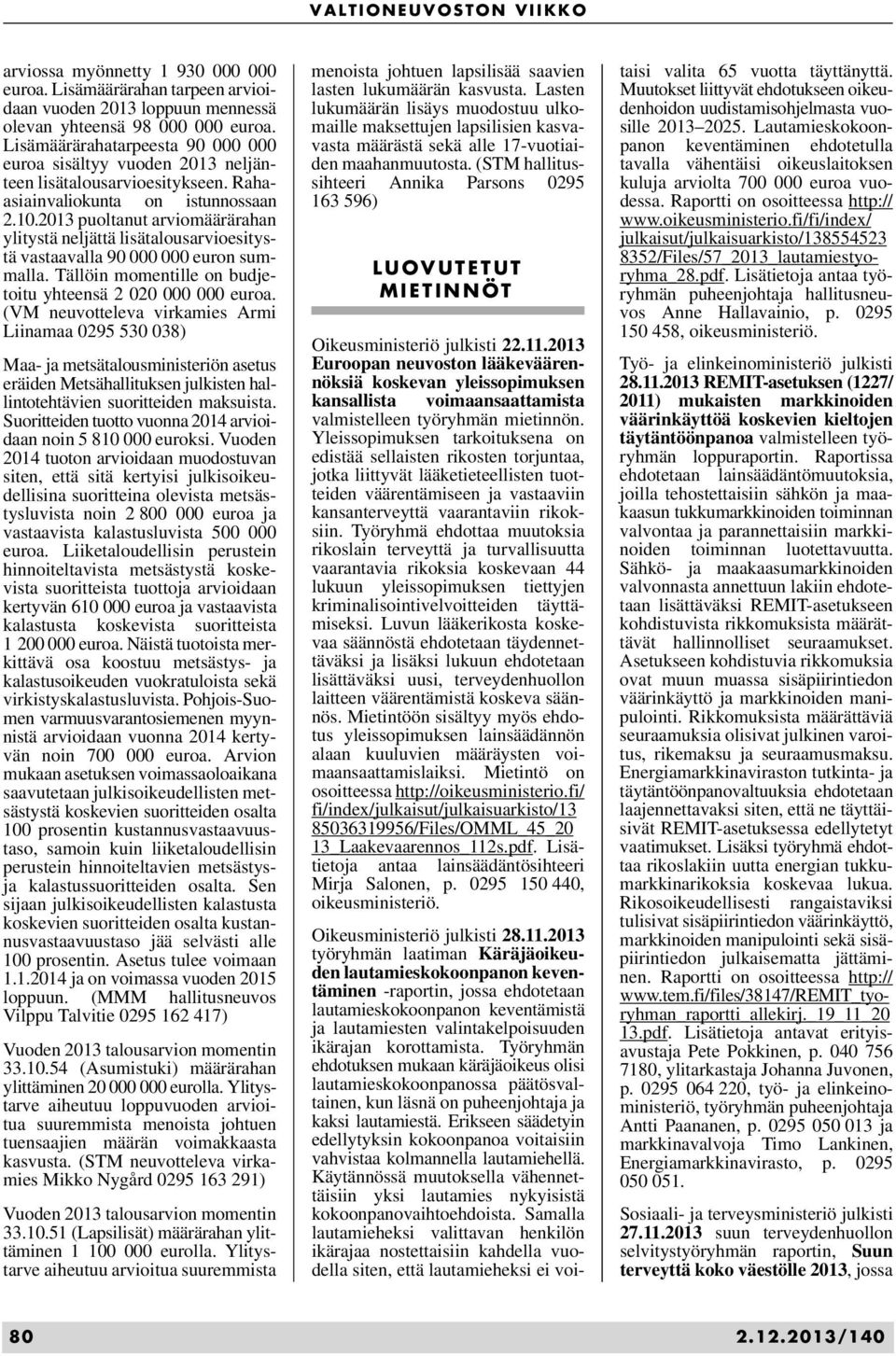 2013 puoltanut arviomäärärahan ylitystä neljättä lisätalousarvioesitystä vastaavalla 90 000 000 euron summalla. Tällöin momentille on budjetoitu yhteensä 2 020 000 000 euroa.