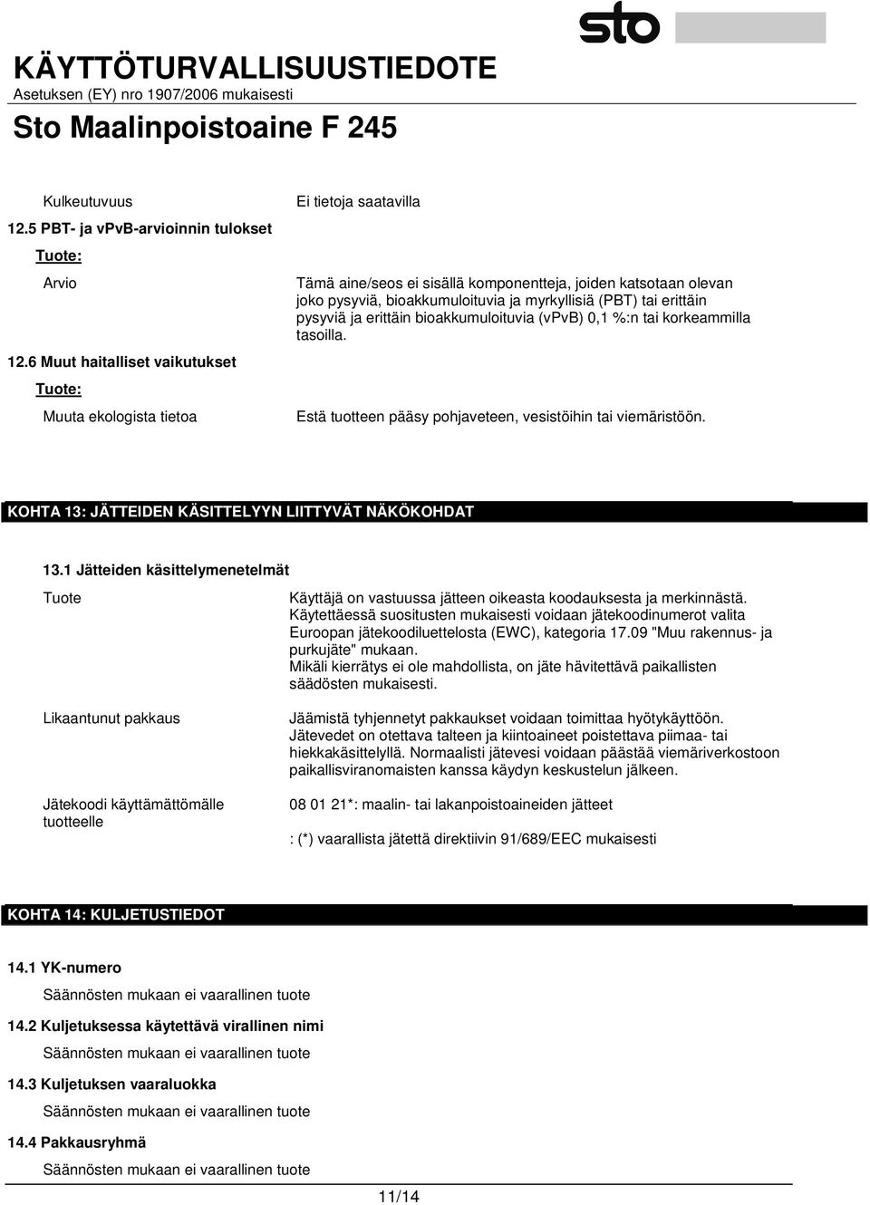 pysyviä ja erittäin bioakkumuloituvia (vpvb) 0,1 %:n tai korkeammilla tasoilla. Estä tuotteen pääsy pohjaveteen, vesistöihin tai viemäristöön. KOHTA 13: JÄTTEIDEN KÄSITTELYYN LIITTYVÄT NÄKÖKOHDAT 13.