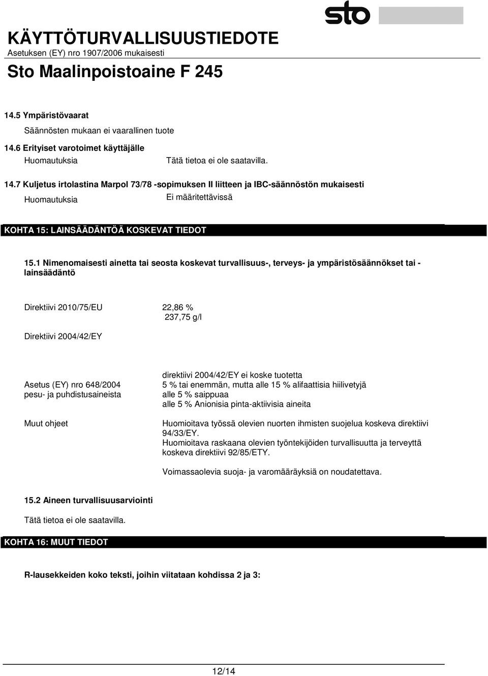 7 Kuljetus irtolastina Marpol 73/78 -sopimuksen II liitteen ja IBC-säännöstön mukaisesti Huomautuksia Ei määritettävissä KOHTA 15: LAINSÄÄDÄNTÖÄ KOSKEVAT TIEDOT 15.