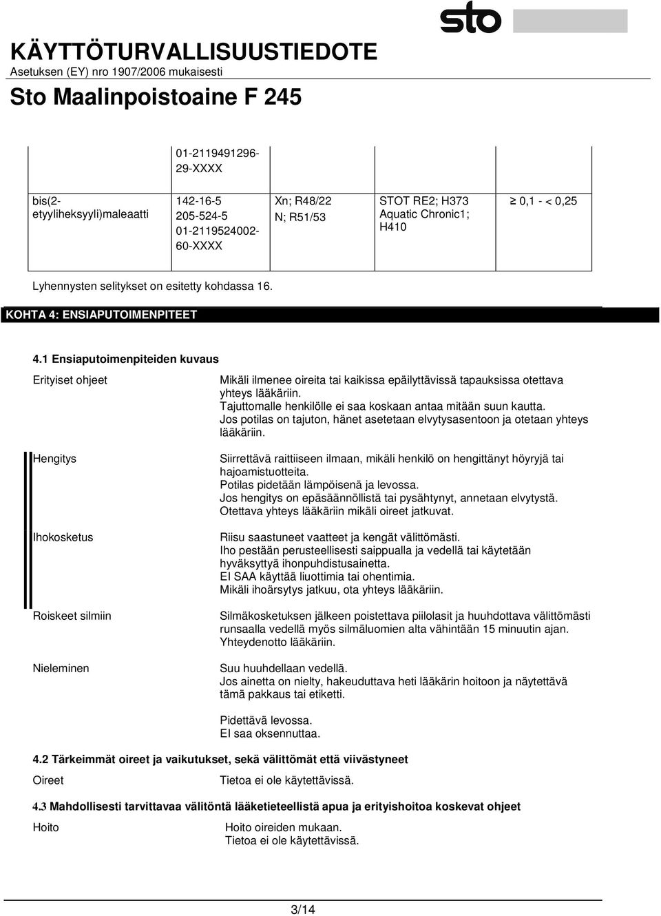 1 Ensiaputoimenpiteiden kuvaus Erityiset ohjeet Hengitys Ihokosketus Roiskeet silmiin Nieleminen Mikäli ilmenee oireita tai kaikissa epäilyttävissä tapauksissa otettava yhteys lääkäriin.