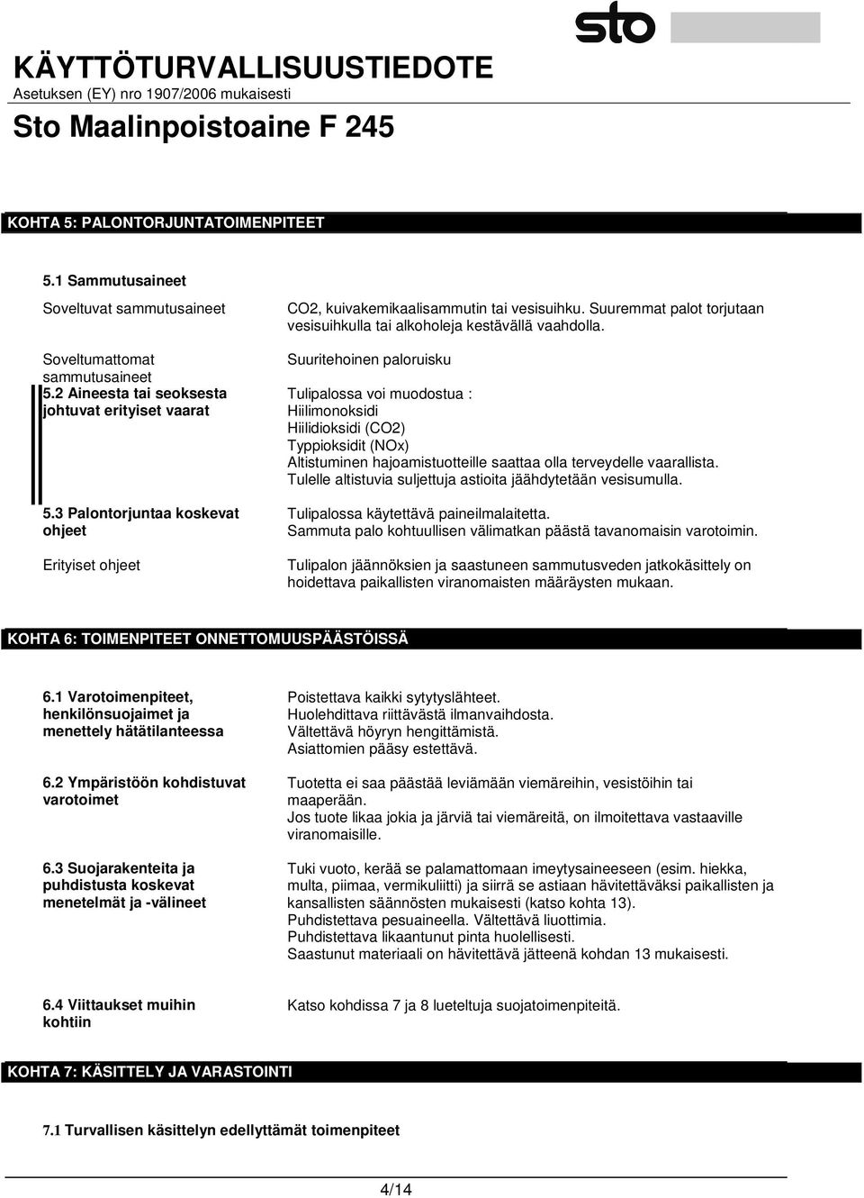 Suuritehoinen paloruisku Tulipalossa voi muodostua : Hiilimonoksidi Hiilidioksidi (CO2) Typpioksidit (NOx) Altistuminen hajoamistuotteille saattaa olla terveydelle vaarallista.