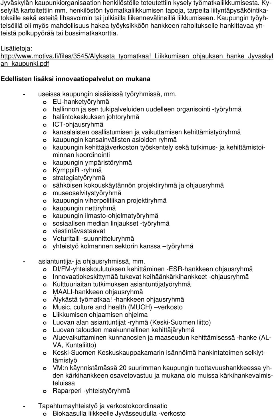 Kaupungin työyhteisöillä oli myös mahdollisuus hakea työyksikköön hankkeen rahoitukselle hankittavaa yhteistä polkupyörää tai bussimatkakorttia. Lisätietoja: http://www.motiva.