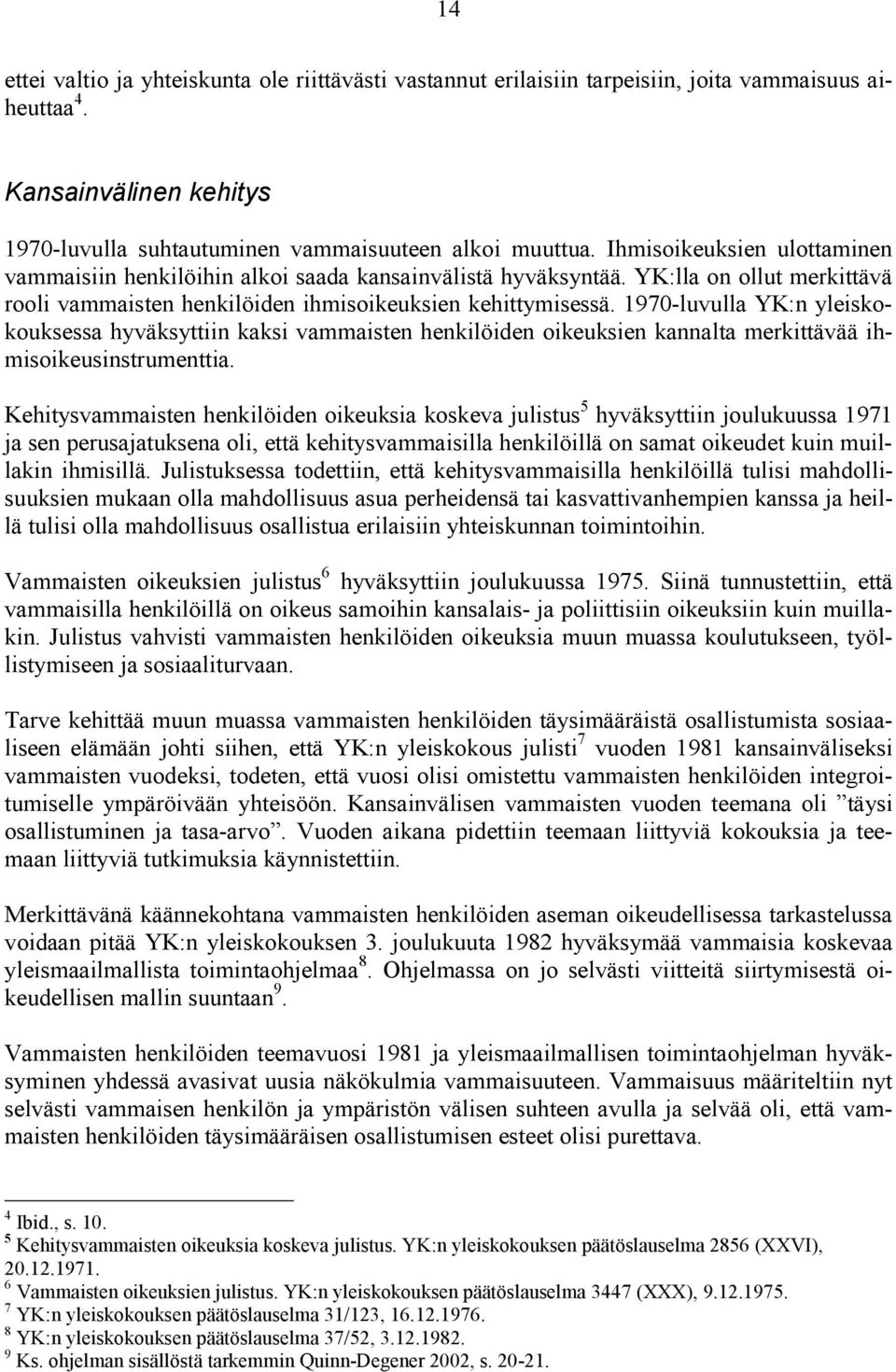 1970-luvulla YK:n yleiskokouksessa hyväksyttiin kaksi vammaisten henkilöiden oikeuksien kannalta merkittävää ihmisoikeusinstrumenttia.