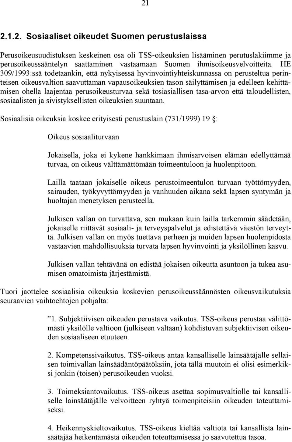 HE 309/1993:ssä todetaankin, että nykyisessä hyvinvointiyhteiskunnassa on perusteltua perinteisen oikeusvaltion saavuttaman vapausoikeuksien tason säilyttämisen ja edelleen kehittämisen ohella