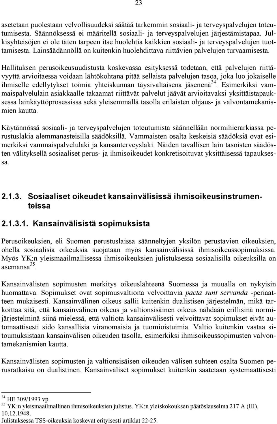 Hallituksen perusoikeusuudistusta koskevassa esityksessä todetaan, että palvelujen riittävyyttä arvioitaessa voidaan lähtökohtana pitää sellaista palvelujen tasoa, joka luo jokaiselle ihmiselle