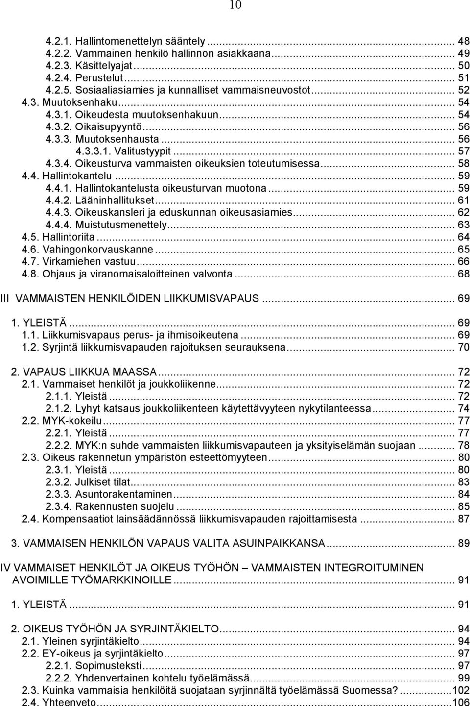 .. 58 4.4. Hallintokantelu... 59 4.4.1. Hallintokantelusta oikeusturvan muotona... 59 4.4.2. Lääninhallitukset... 61 4.4.3. Oikeuskansleri ja eduskunnan oikeusasiamies... 62 4.4.4. Muistutusmenettely.