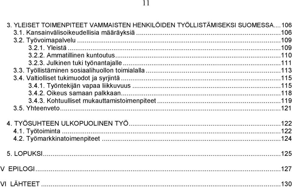 Valtiolliset tukimuodot ja syrjintä...115 3.4.1. Työntekijän vapaa liikkuvuus...115 3.4.2. Oikeus samaan palkkaan...118 3.4.3. Kohtuulliset mukauttamistoimenpiteet.