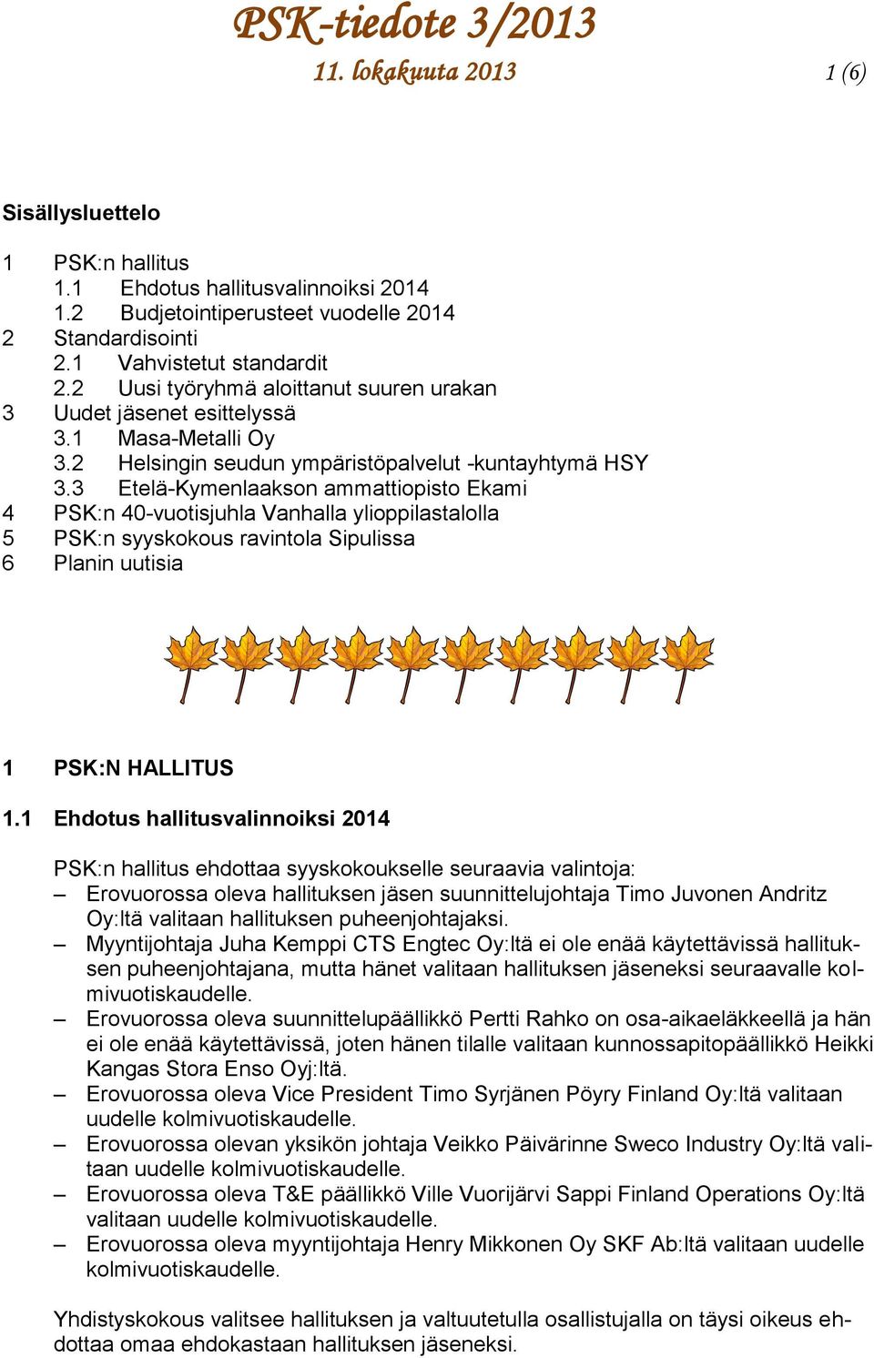3 Etelä-Kymenlaakson ammattiopisto Ekami 4 PSK:n 40-vuotisjuhla Vanhalla ylioppilastalolla 5 PSK:n syyskokous ravintola Sipulissa 6 Planin uutisia 1 PSK:N HALLITUS 1.