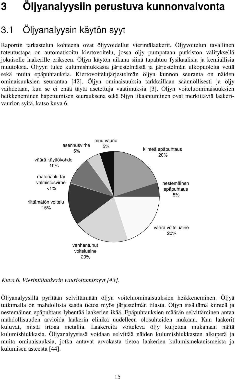 Öljyn käytön aikana siinä tapahtuu fysikaalisia ja kemiallisia muutoksia. Öljyyn tulee kulumishiukkasia järjestelmästä ja järjestelmän ulkopuolelta vettä sekä muita epäpuhtauksia.