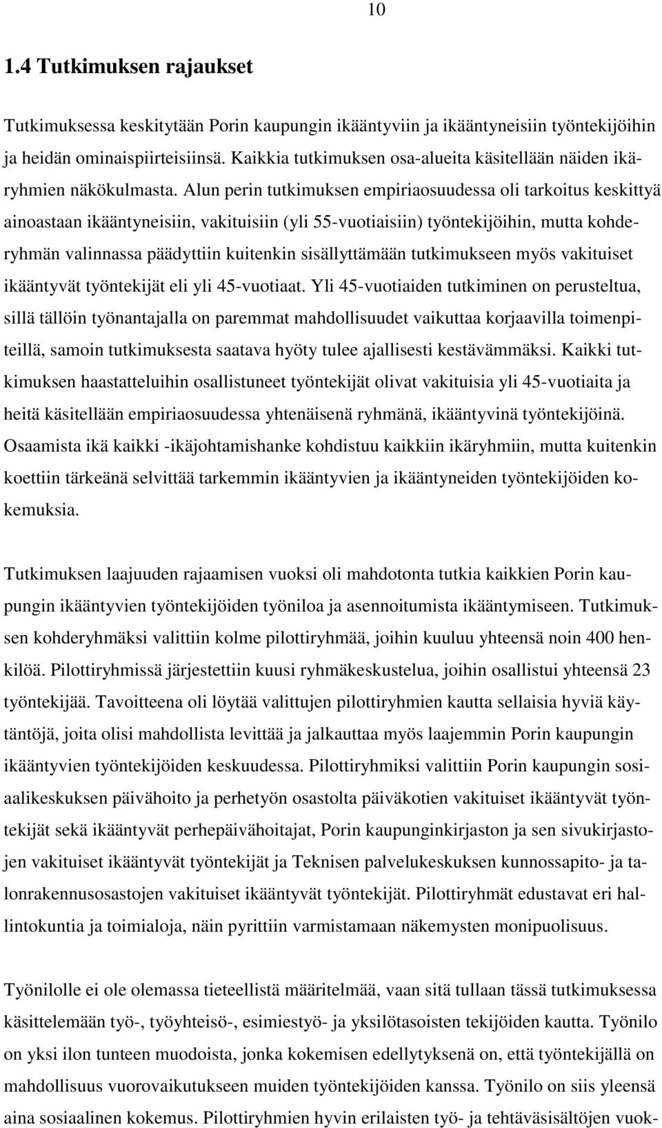 Alun perin tutkimuksen empiriaosuudessa oli tarkoitus keskittyä ainoastaan ikääntyneisiin, vakituisiin (yli 55-vuotiaisiin) työntekijöihin, mutta kohderyhmän valinnassa päädyttiin kuitenkin