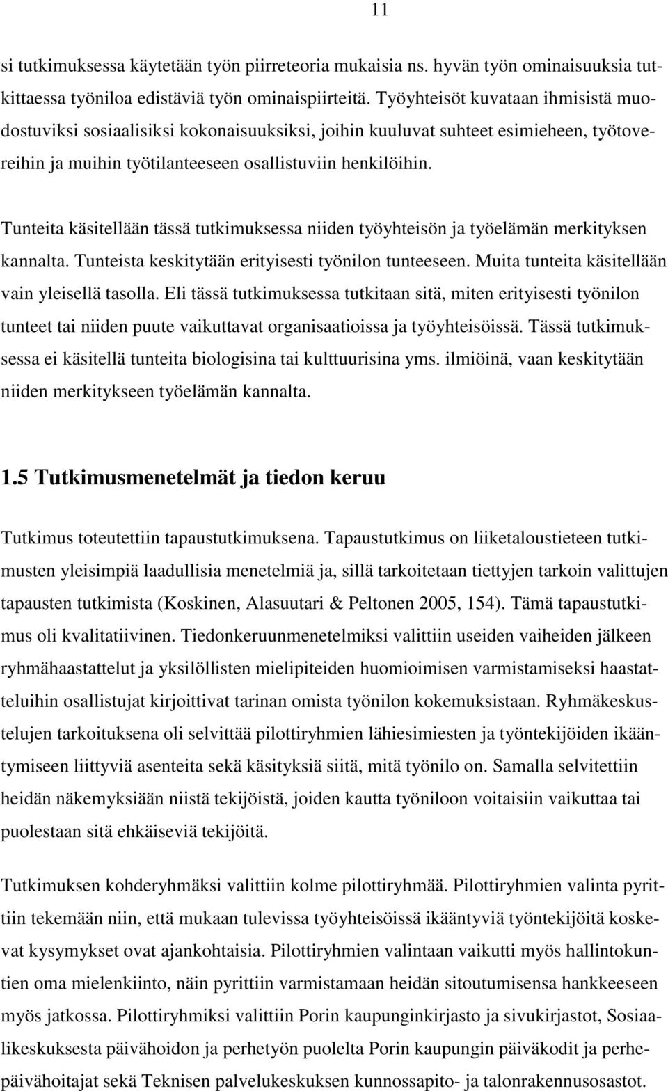 Tunteita käsitellään tässä tutkimuksessa niiden työyhteisön ja työelämän merkityksen kannalta. Tunteista keskitytään erityisesti työnilon tunteeseen. Muita tunteita käsitellään vain yleisellä tasolla.