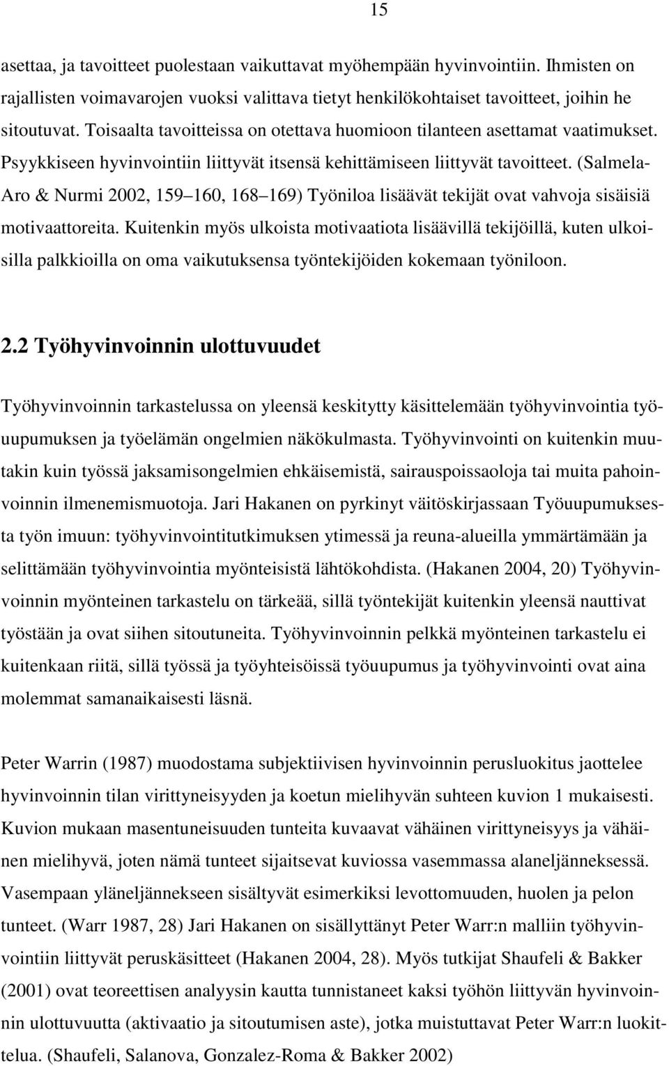 (Salmela- Aro & Nurmi 2002, 159 160, 168 169) Työniloa lisäävät tekijät ovat vahvoja sisäisiä motivaattoreita.