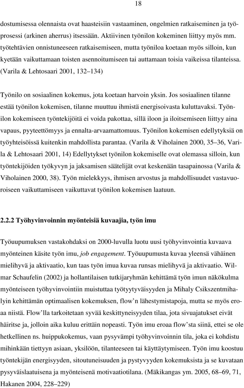 (Varila & Lehtosaari 2001, 132 134) Työnilo on sosiaalinen kokemus, jota koetaan harvoin yksin. Jos sosiaalinen tilanne estää työnilon kokemisen, tilanne muuttuu ihmistä energisoivasta kuluttavaksi.