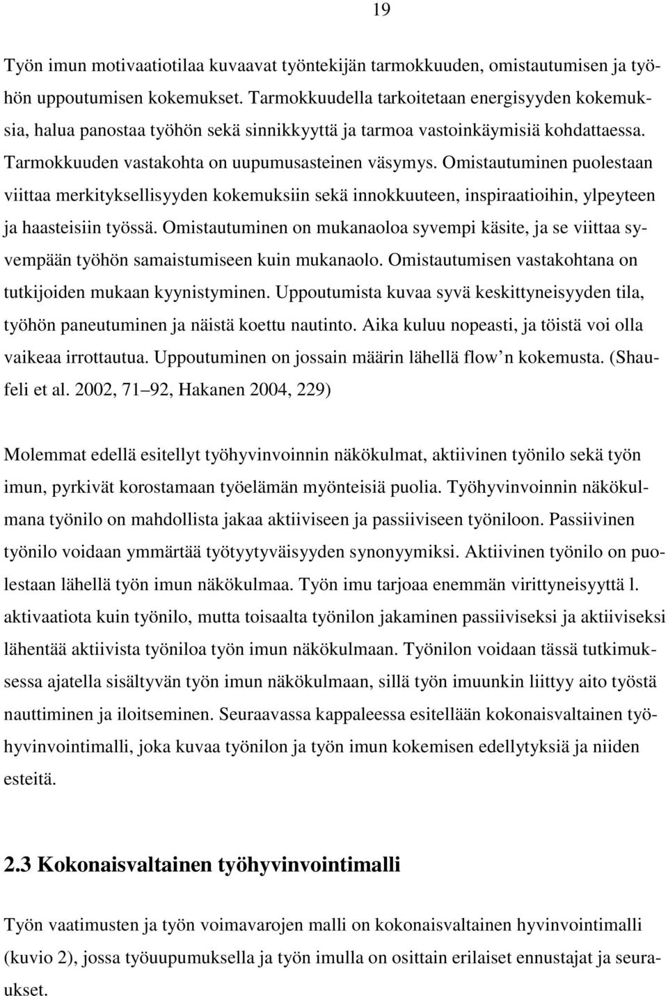 Omistautuminen puolestaan viittaa merkityksellisyyden kokemuksiin sekä innokkuuteen, inspiraatioihin, ylpeyteen ja haasteisiin työssä.