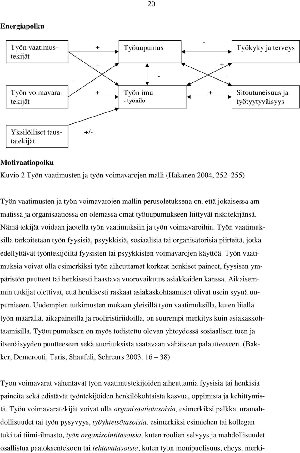 organisaatiossa on olemassa omat työuupumukseen liittyvät riskitekijänsä. Nämä tekijät voidaan jaotella työn vaatimuksiin ja työn voimavaroihin.