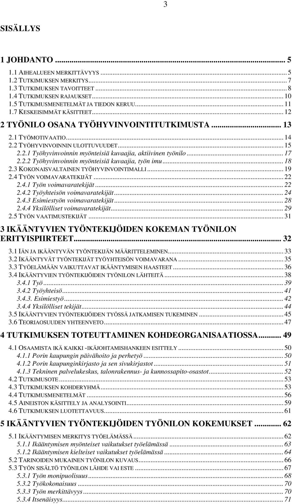 .. 17 2.2.2 Työhyvinvoinnin myönteisiä kuvaajia, työn imu... 18 2.3 KOKONAISVALTAINEN TYÖHYVINVOINTIMALLI... 19 2.4 TYÖN VOIMAVARATEKIJÄT... 22 2.4.1 Työn voimavaratekijät... 22 2.4.2 Työyhteisön voimavaratekijät.