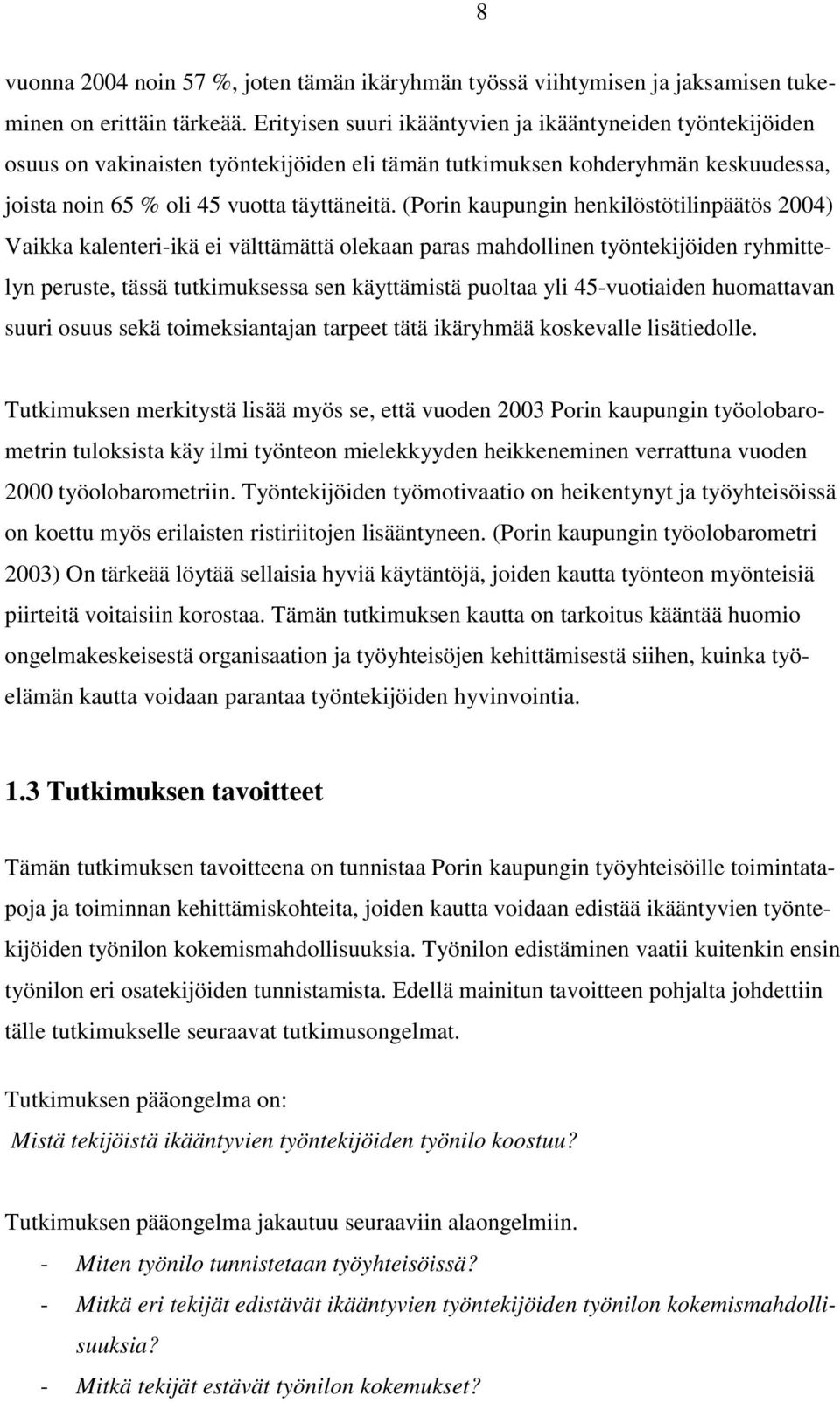 (Porin kaupungin henkilöstötilinpäätös 2004) Vaikka kalenteri-ikä ei välttämättä olekaan paras mahdollinen työntekijöiden ryhmittelyn peruste, tässä tutkimuksessa sen käyttämistä puoltaa yli