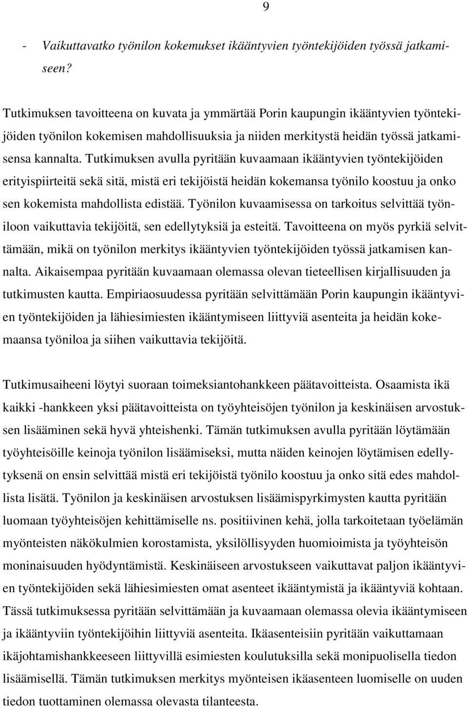 Tutkimuksen avulla pyritään kuvaamaan ikääntyvien työntekijöiden erityispiirteitä sekä sitä, mistä eri tekijöistä heidän kokemansa työnilo koostuu ja onko sen kokemista mahdollista edistää.