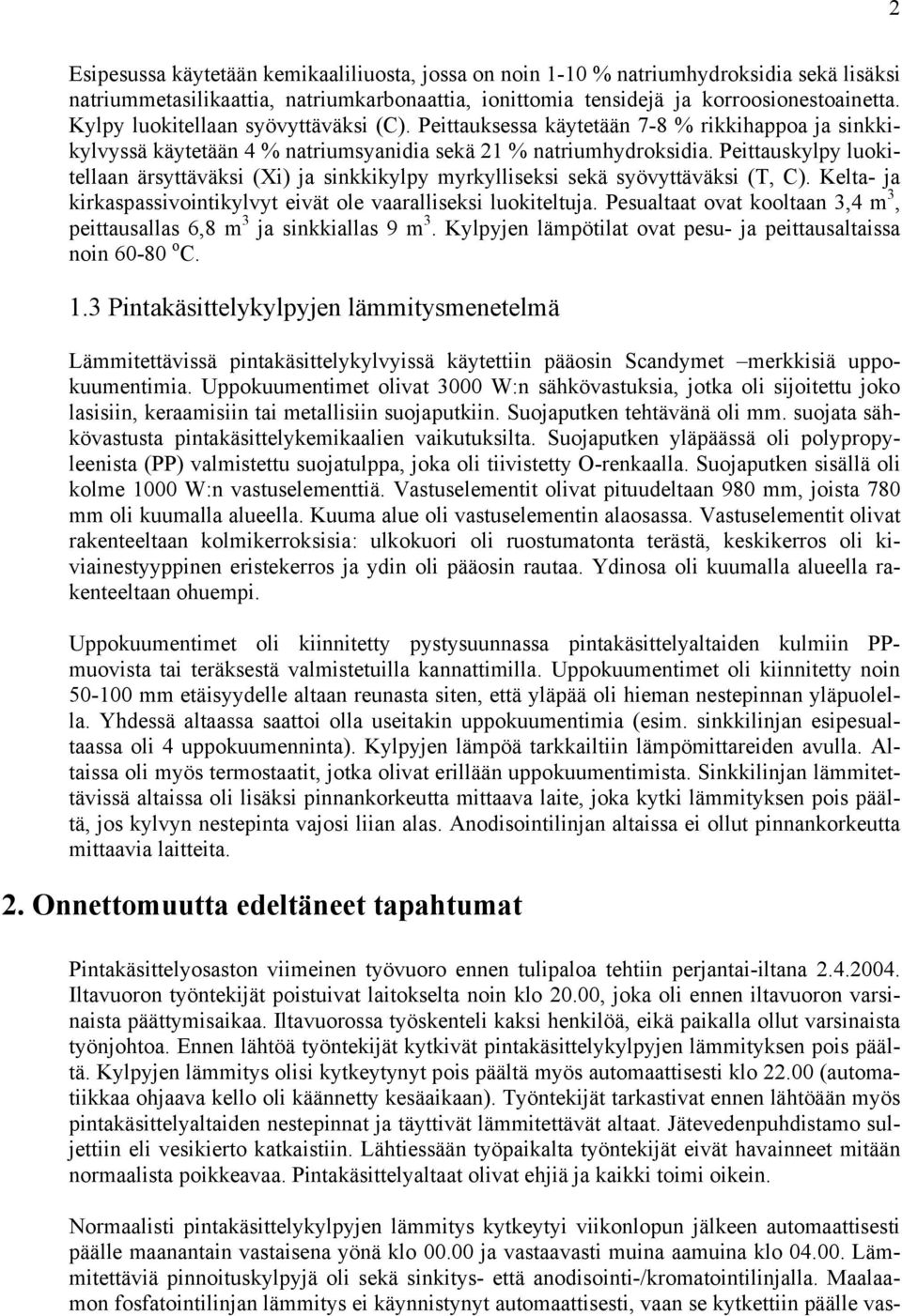 Peittauskylpy luokitellaan ärsyttäväksi (Xi) ja sinkkikylpy myrkylliseksi sekä syövyttäväksi (T, C). Kelta- ja kirkaspassivointikylvyt eivät ole vaaralliseksi luokiteltuja.