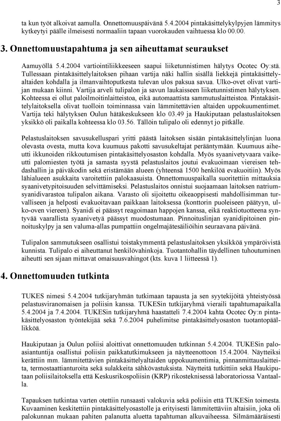 Tullessaan pintakäsittelylaitoksen pihaan vartija näki hallin sisällä liekkejä pintakäsittelyaltaiden kohdalla ja ilmanvaihtoputkesta tulevan ulos paksua savua.