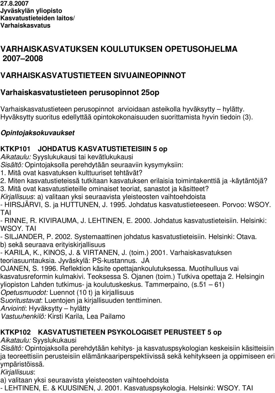 Opintojaksokuvaukset KTKP101 JOHDATUS KASVATUSTIETEISIIN 5 op Aikataulu: Syyslukukausi tai kevätlukukausi Sisältö: Opintojaksolla perehdytään seuraaviin kysymyksiin: 1.