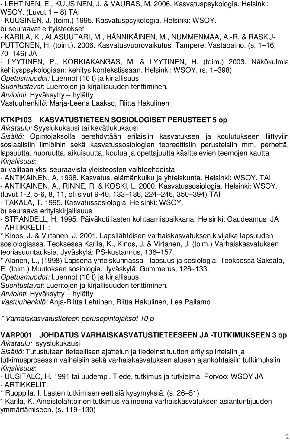 & LYYTINEN, H. (toim.) 2003. Näkökulmia kehityspsykologiaan: kehitys kontekstissaan. Helsinki: WSOY. (s.